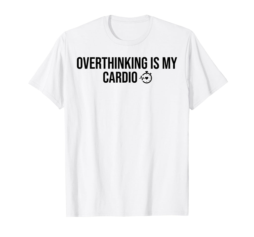 Overthinking Is My Cardio Funny Mental T-Shirt - Aesthetic Graphic Unisex - T-Shirt, Sweatshirt, Hoodie