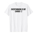 Overthinking Is My Cardio Funny Mental T-Shirt - Aesthetic Graphic Unisex - T-Shirt, Sweatshirt, Hoodie