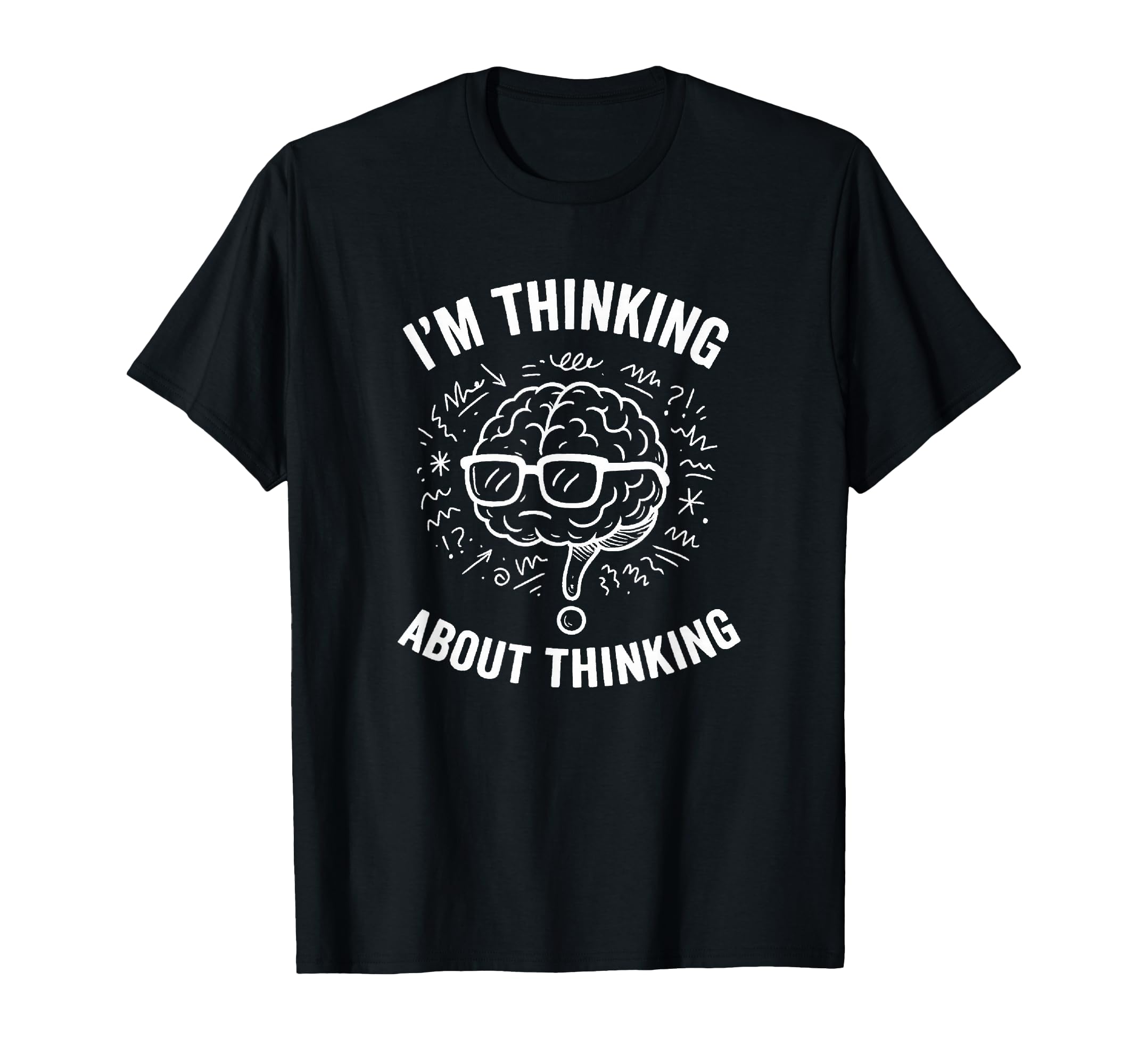 Im Thinking About Thinking T-Shirt - Fun Novelty Design Men Women - T-Shirt, Sweatshirt, Hoodie