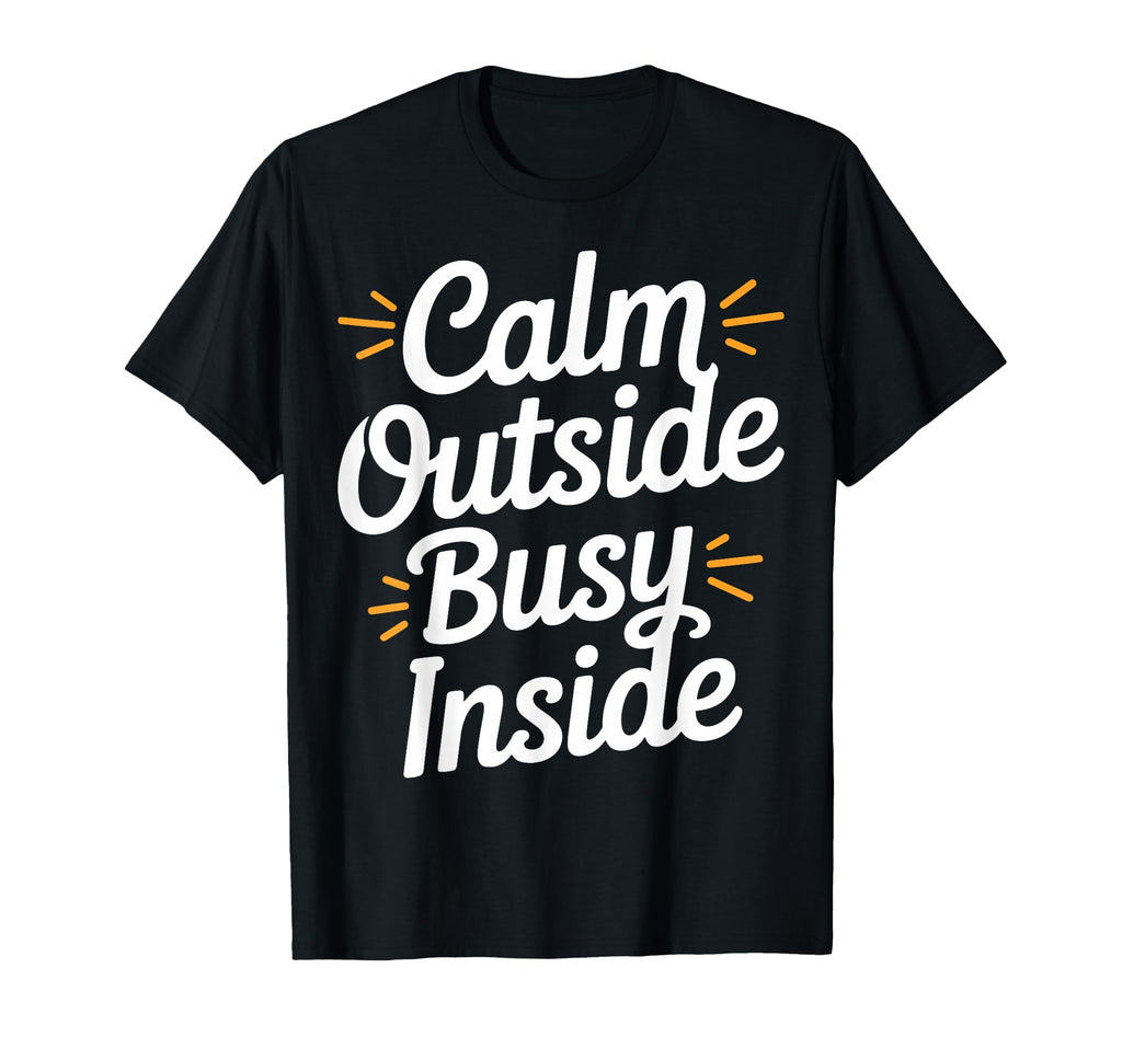 Calm Outside Busy Inside Funny Introvert T-Shirt - Graphic Print Unisex - T-Shirt, Sweatshirt, Hoodie