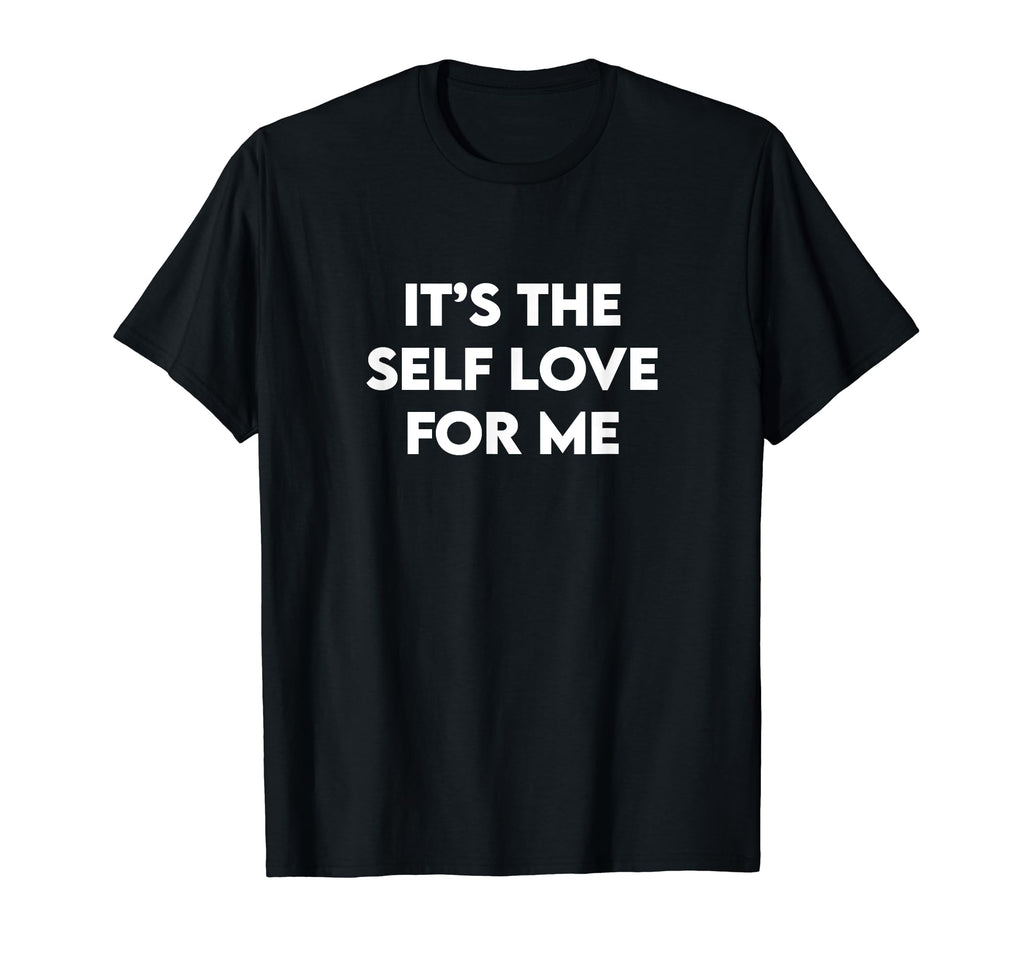 Its Self Love Me Shirts Self T-Shirt - Casual Everyday Wear for Adults - T-Shirt, Sweatshirt, Hoodie