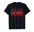 Play Is My Favorite Occupation T-Shirt - Graphic Print for Adults - T-Shirt, Sweatshirt, Hoodie