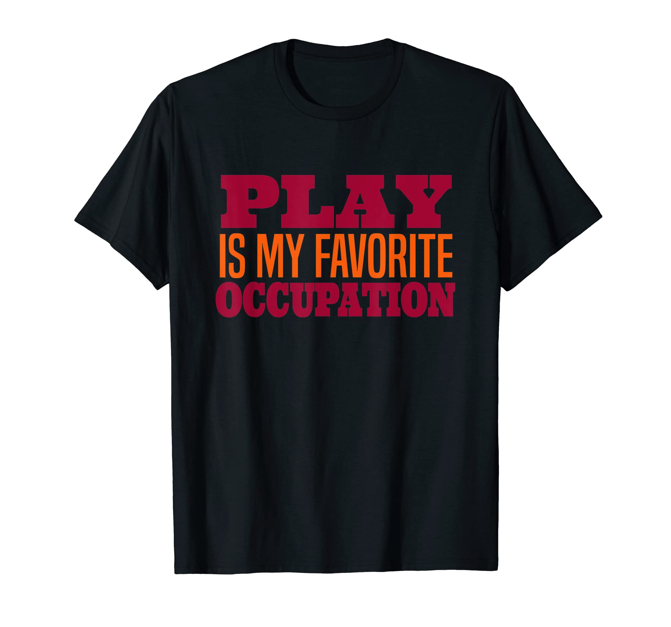 Play Is My Favorite Occupation T-Shirt - Graphic Print for Adults - T-Shirt, Sweatshirt, Hoodie