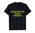 Doing Better Than I Deserve T-Shirt - Streetwear Style Unisex - T-Shirt, Sweatshirt, Hoodie