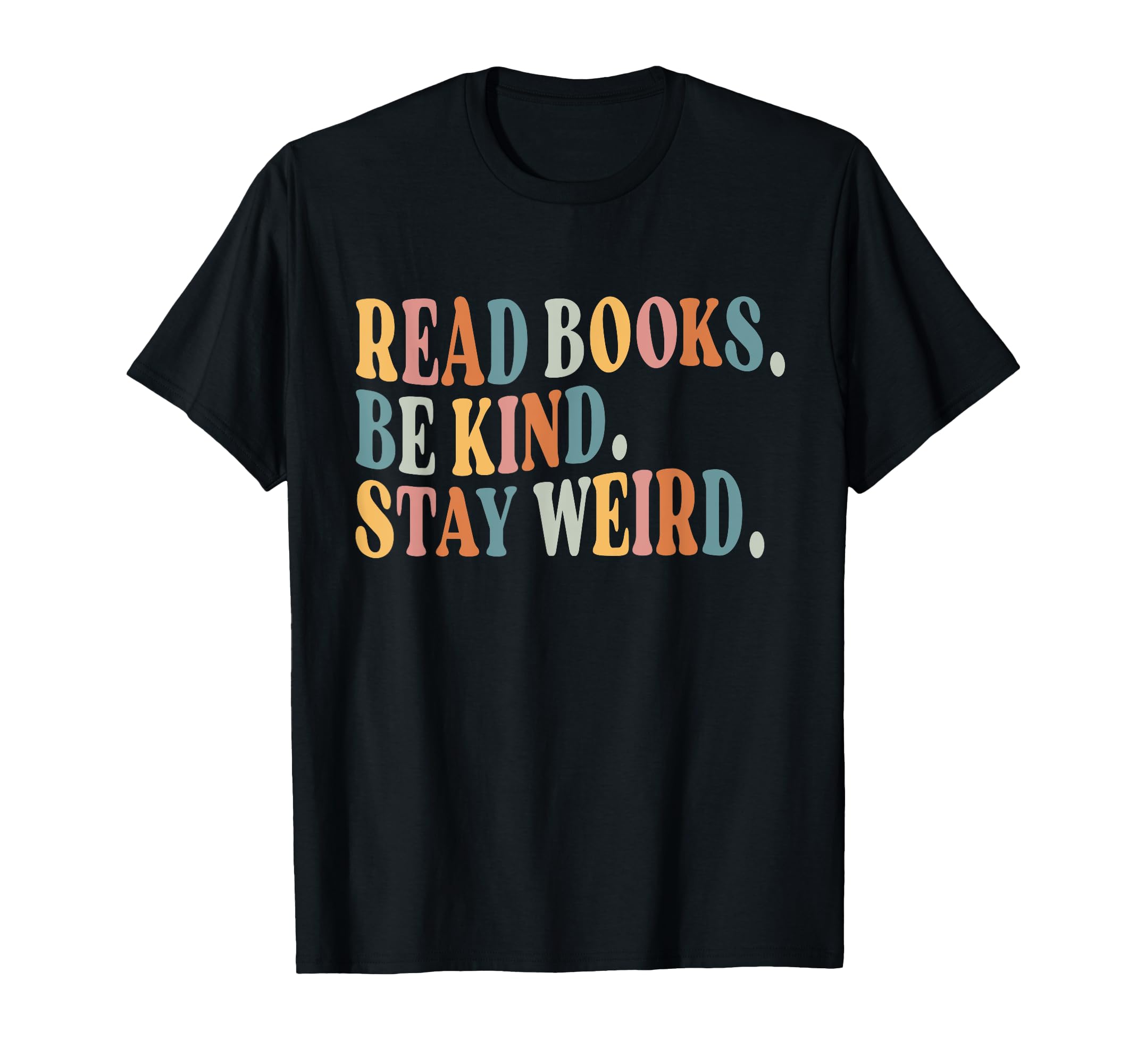 Read Books Be Kind Stay Weird T-Shirt - Casual Everyday Wear Men Women - T-Shirt, Sweatshirt, Hoodie