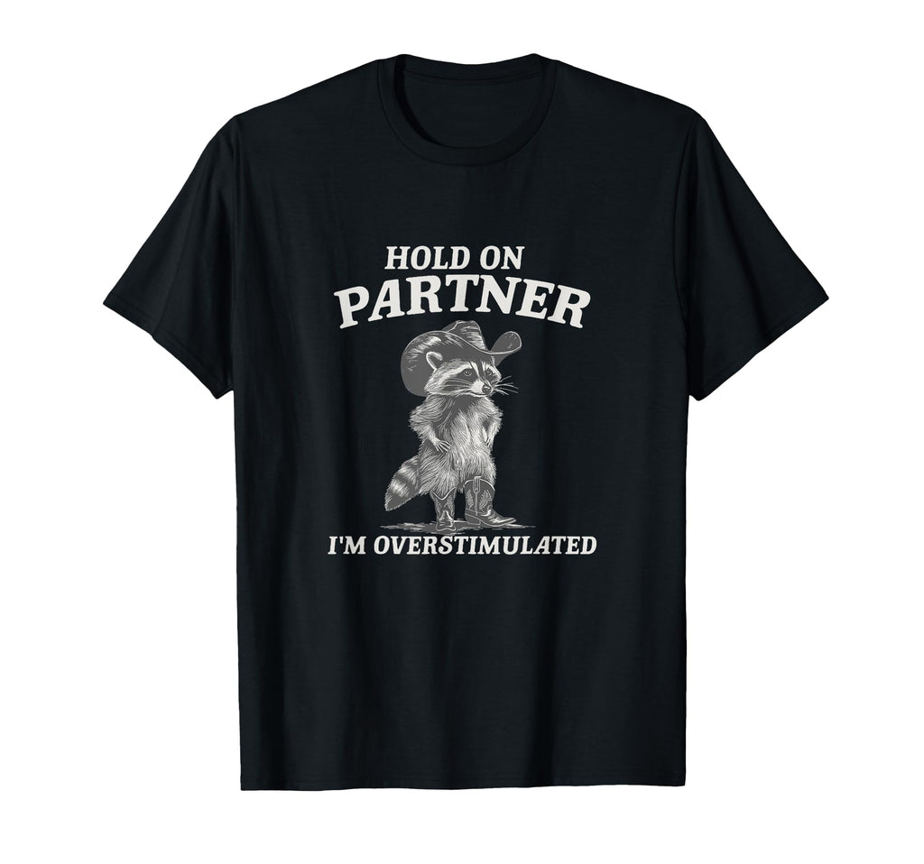 Hold Partner Im Overstimulated T-Shirt - Casual Everyday Wear Unisex - T-Shirt, Sweatshirt, Hoodie