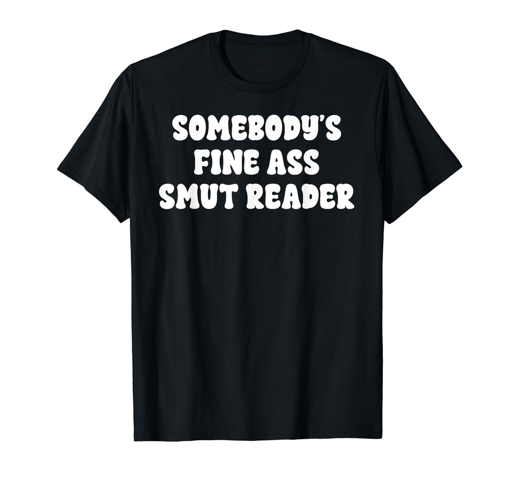 Somebodys Fine Smut Smutt Reader Funny T-Shirt - Aesthetic Graphic Unisex - T-Shirt, Sweatshirt, Hoodie