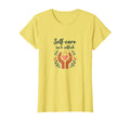Self Care Isnt Selfish Mental Health T-Shirt - Fun Novelty Design Men Women - T-Shirt, Sweatshirt, Hoodie