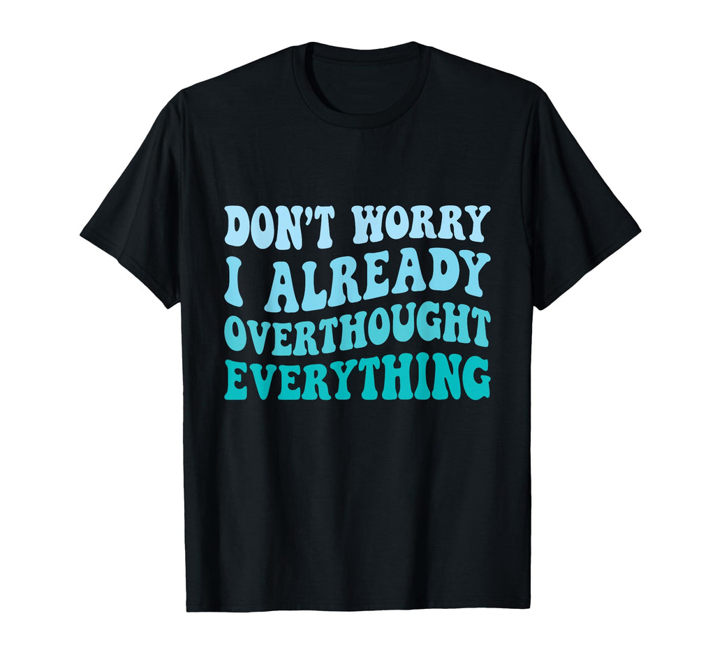 Dont Worry I Already Overthought T-Shirt - Graphic Print Men Women - T-Shirt, Sweatshirt, Hoodie