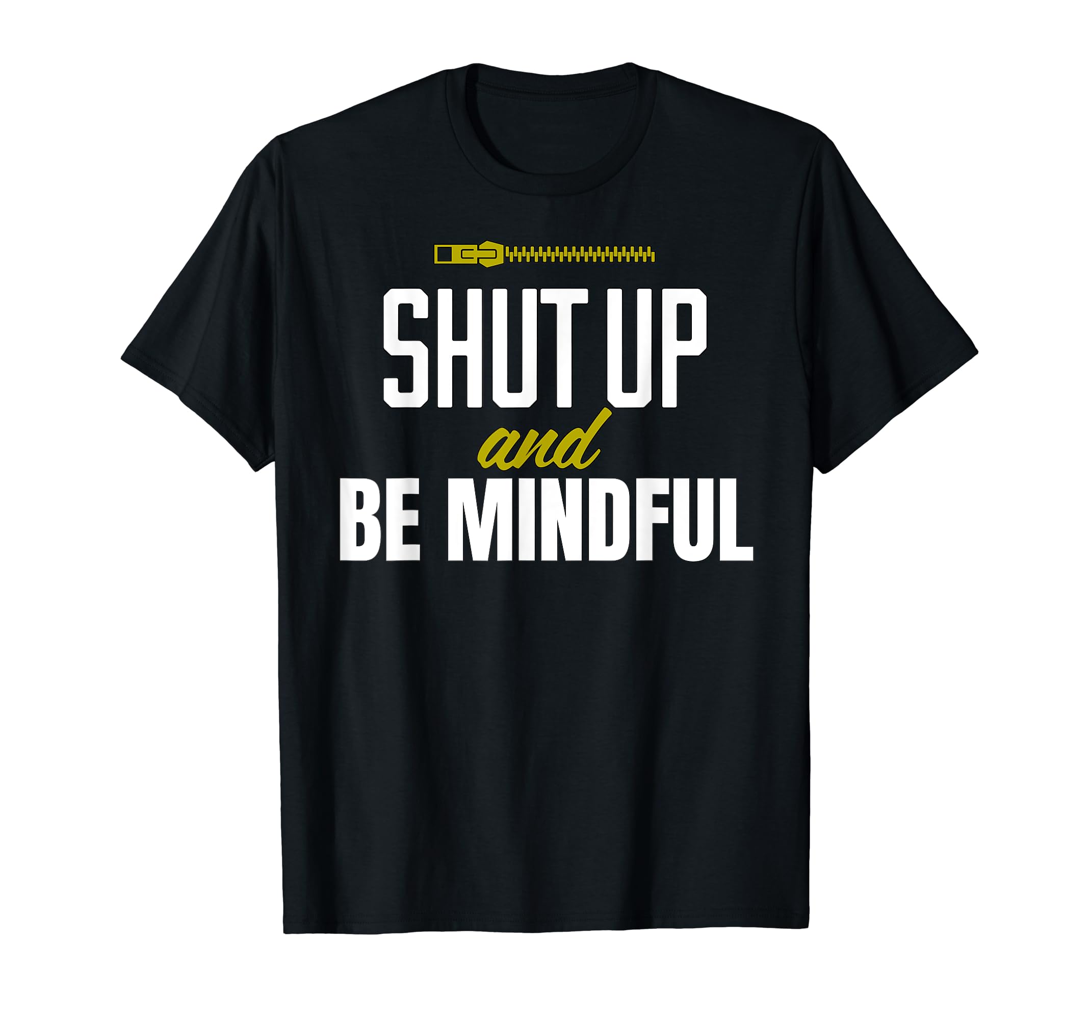 Funny Shut Up And Be Mindful T-Shirt - Casual Everyday Wear for Adults - T-Shirt, Sweatshirt, Hoodie