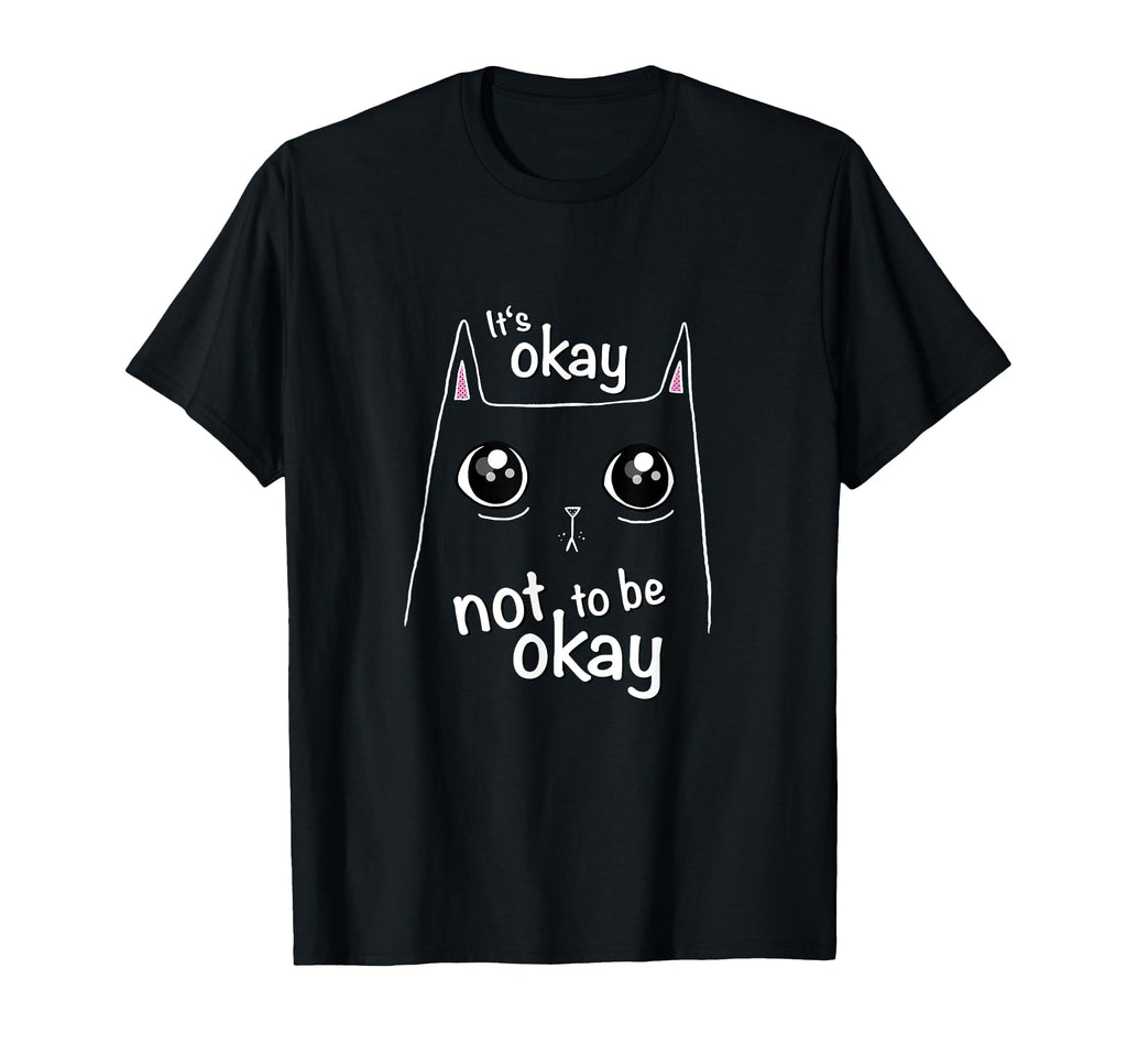Its Okay Not To Be Okay Cat Awareness T-Shirt - Fun Novelty Design Unisex - T-Shirt, Sweatshirt, Hoodie