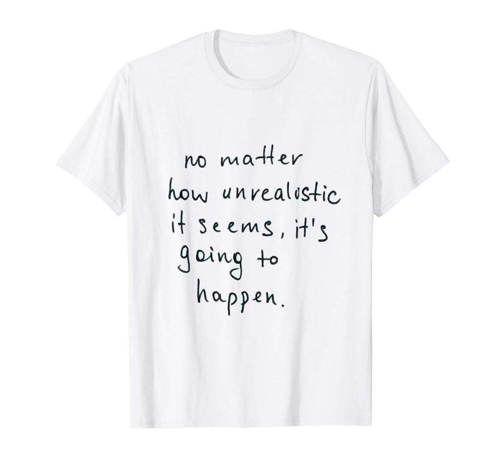 No Matter How Unrealistic It T-Shirt - Casual Everyday Wear Men Women - T-Shirt, Sweatshirt, Hoodie