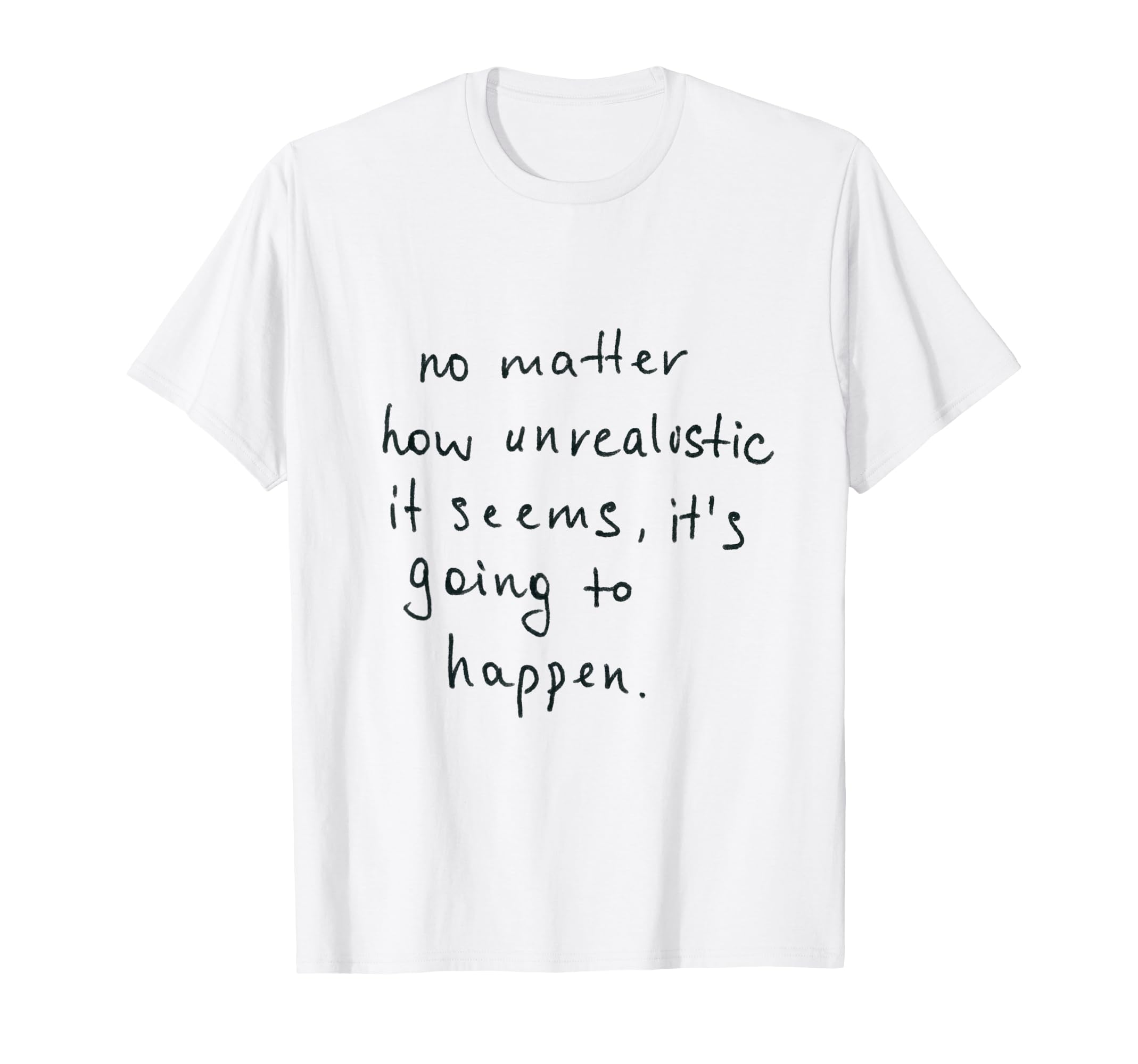 No Matter How Unrealistic It T-Shirt - Casual Everyday Wear Men Women - T-Shirt, Sweatshirt, Hoodie