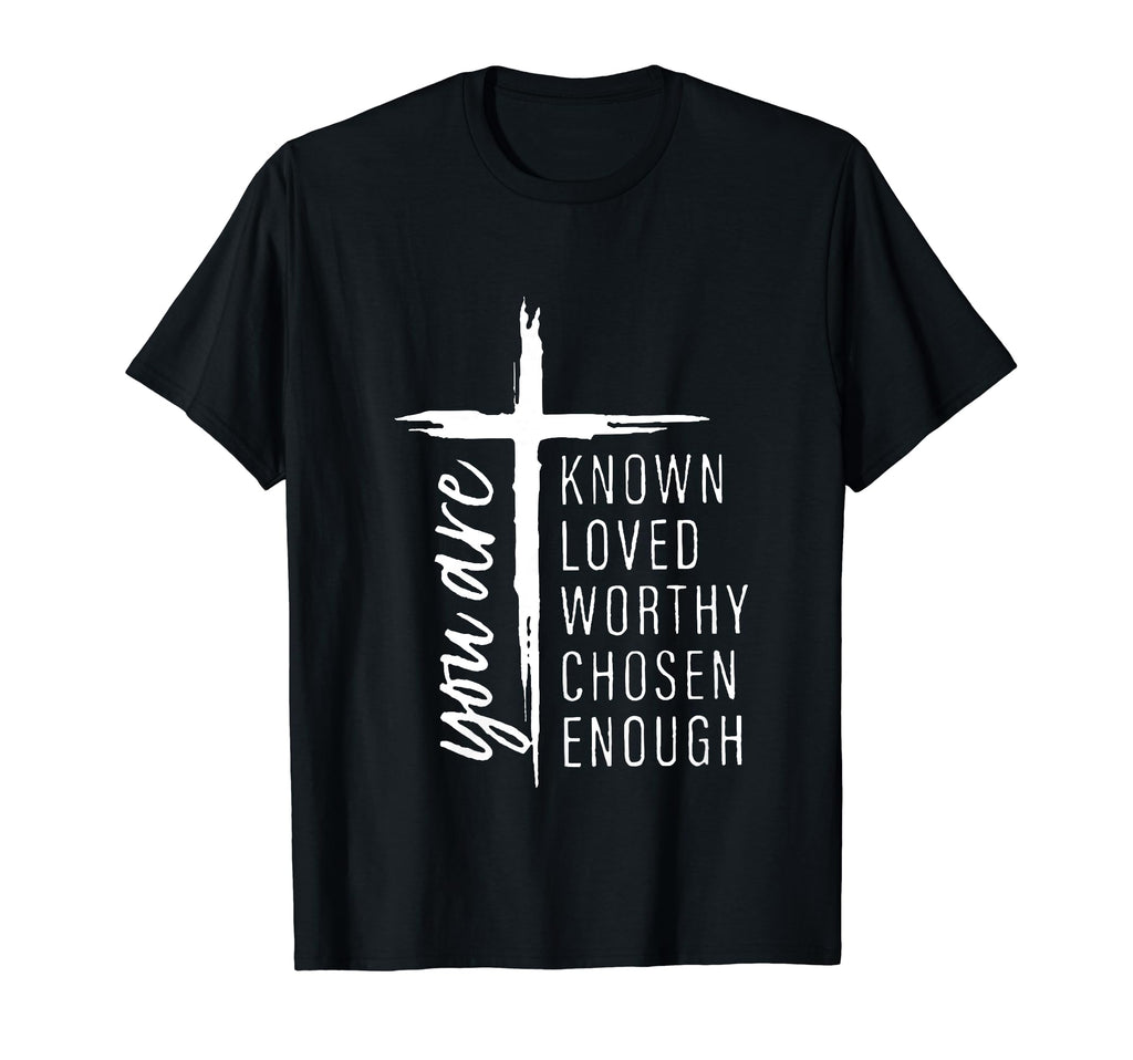 You Are Known Loved Worthy Chosen Enough T-Shirt - Custom Art Print Unisex - T-Shirt, Sweatshirt, Hoodie