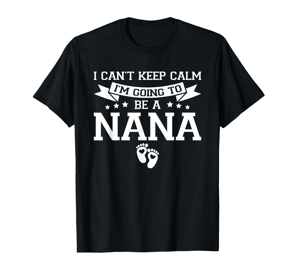 I Cant Keep Calm Im Going To Be Nana T-Shirt - Trendy Graphic Unisex - T-Shirt, Sweatshirt, Hoodie