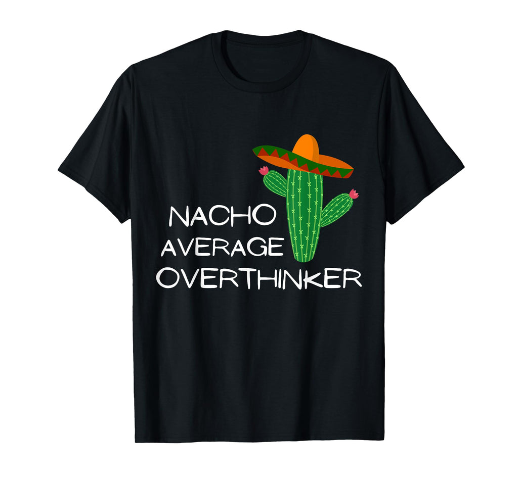Nacho Average Overthinker Funny Cinco De T-Shirt - Novelty Apparel Unisex - T-Shirt, Sweatshirt, Hoodie