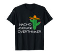 Nacho Average Overthinker Funny Cinco De T-Shirt - Novelty Apparel Unisex - T-Shirt, Sweatshirt, Hoodie