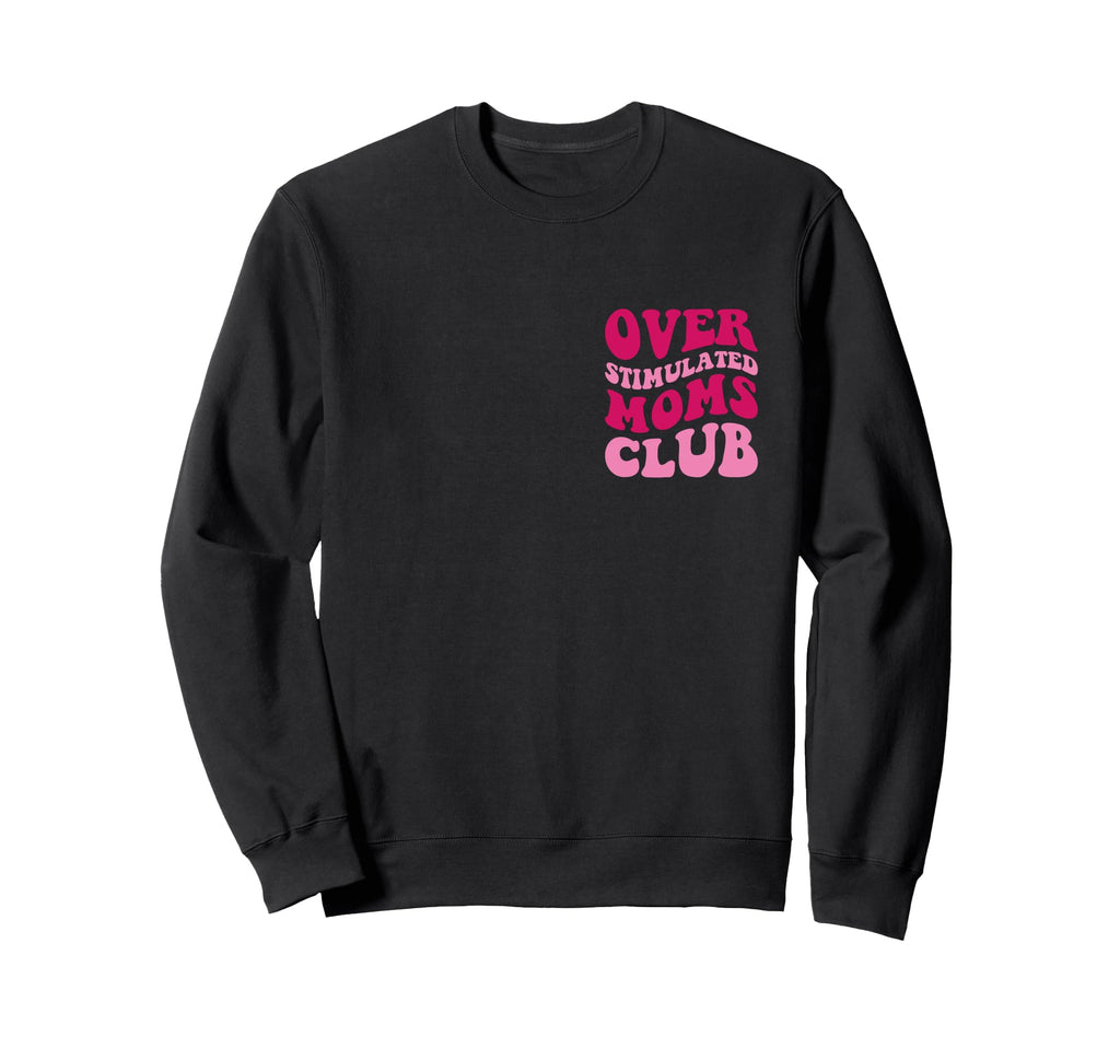 Overstimulated Moms Club Funny Sweatshirt - Fun Novelty Design Men Women - T-Shirt, Sweatshirt, Hoodie