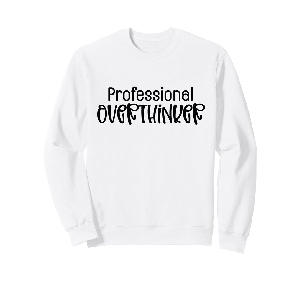 Professional Overthinker Funny Sarcasm Sweatshirt - Streetwear Style Unisex - T-Shirt, Sweatshirt, Hoodie