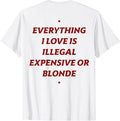 Everything I Love is Illegal Expensive or Blonde (ON Back) T-Shirt Unisex T-shirt, Sweatshirt, Hoodie, Long Sleeve Tee - T-Shirt, Sweatshirt, Hoodie