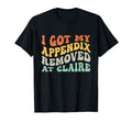 I Got My Appendix Removed Claire Mental T-Shirt - Novelty Apparel Unisex - T-Shirt, Sweatshirt, Hoodie