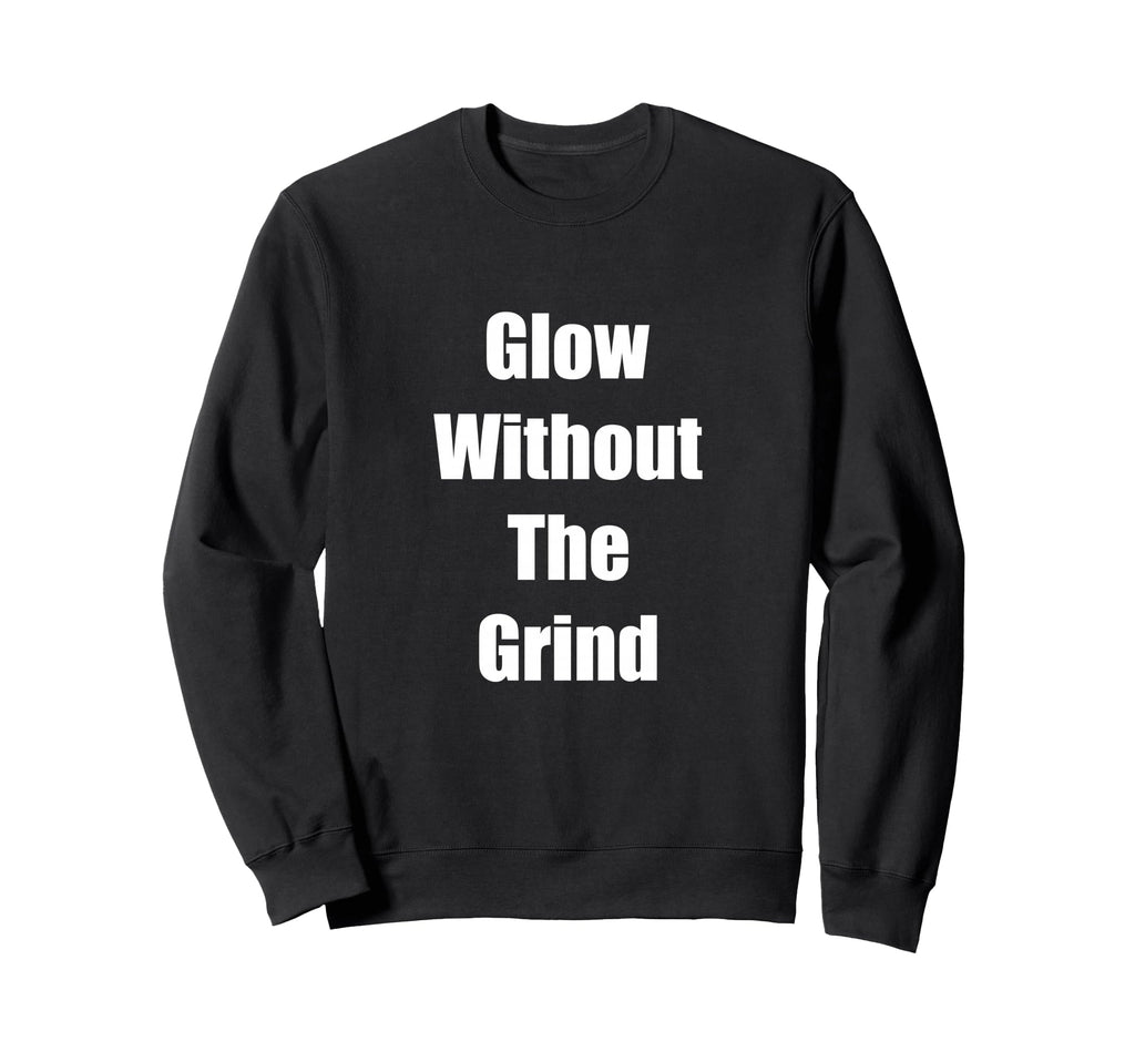Self Care Glow Without Grind Gift Sweatshirt - Streetwear Style Unisex - T-Shirt, Sweatshirt, Hoodie