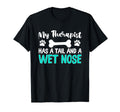 My Therapist Has Tail And Wet Nose Dog T-Shirt - Unique Graphic Unisex - T-Shirt, Sweatshirt, Hoodie