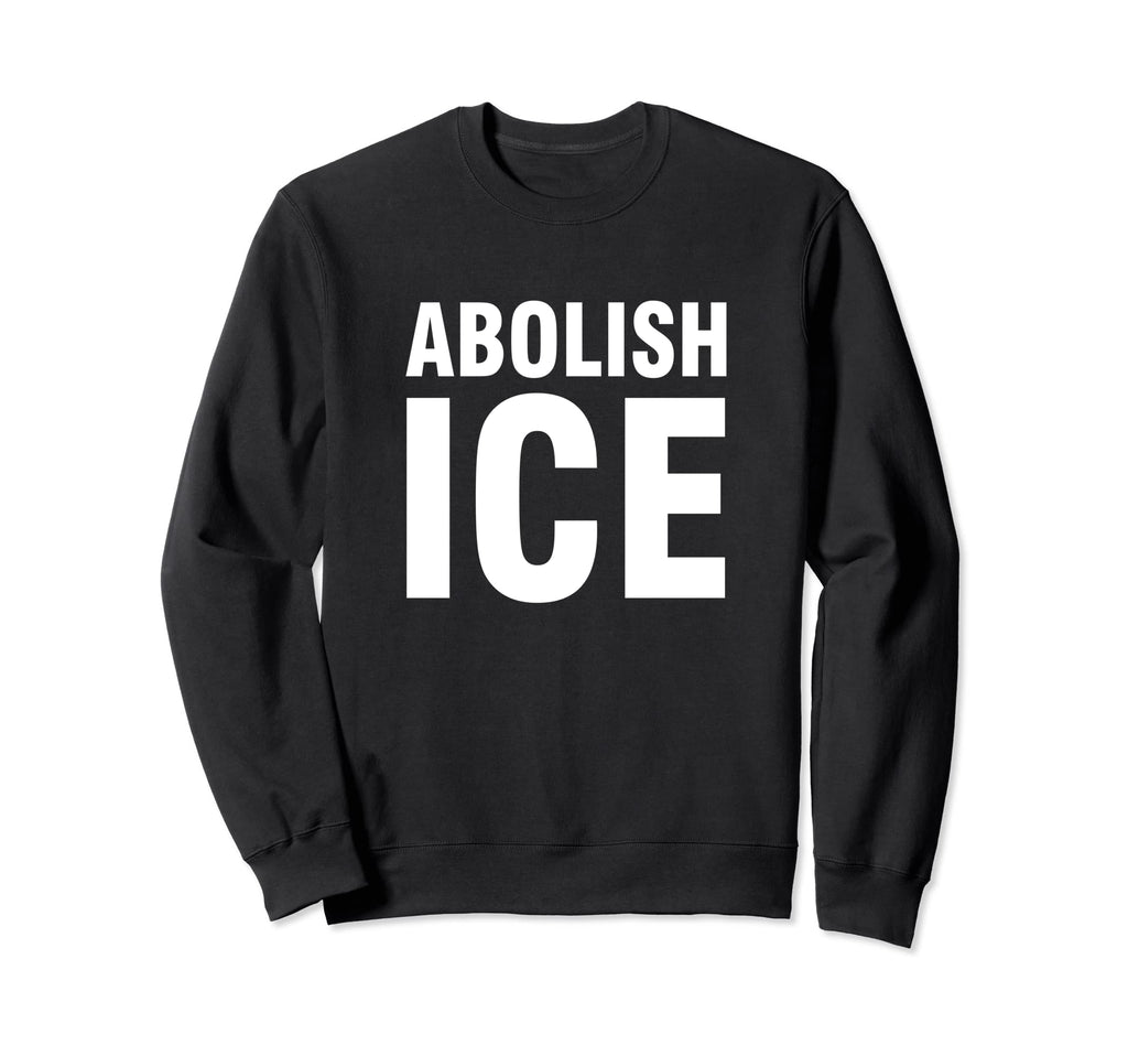 Abolish Ice Sweatshirt - Streetwear Style for Adults - T-Shirt, Sweatshirt, Hoodie