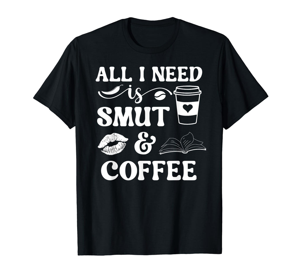 All I Need Is Smut Coffee Smutt Book T-Shirt - Unique Graphic Unisex - T-Shirt, Sweatshirt, Hoodie