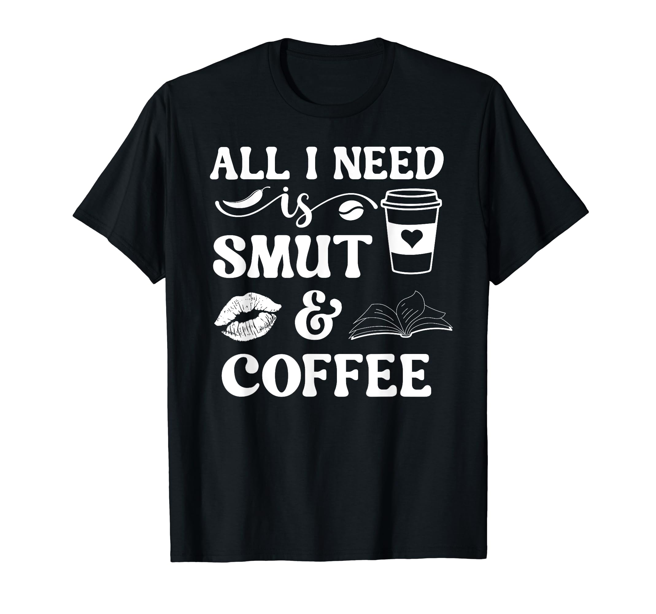 All I Need Is Smut Coffee Smutt Book T-Shirt - Unique Graphic Unisex - T-Shirt, Sweatshirt, Hoodie