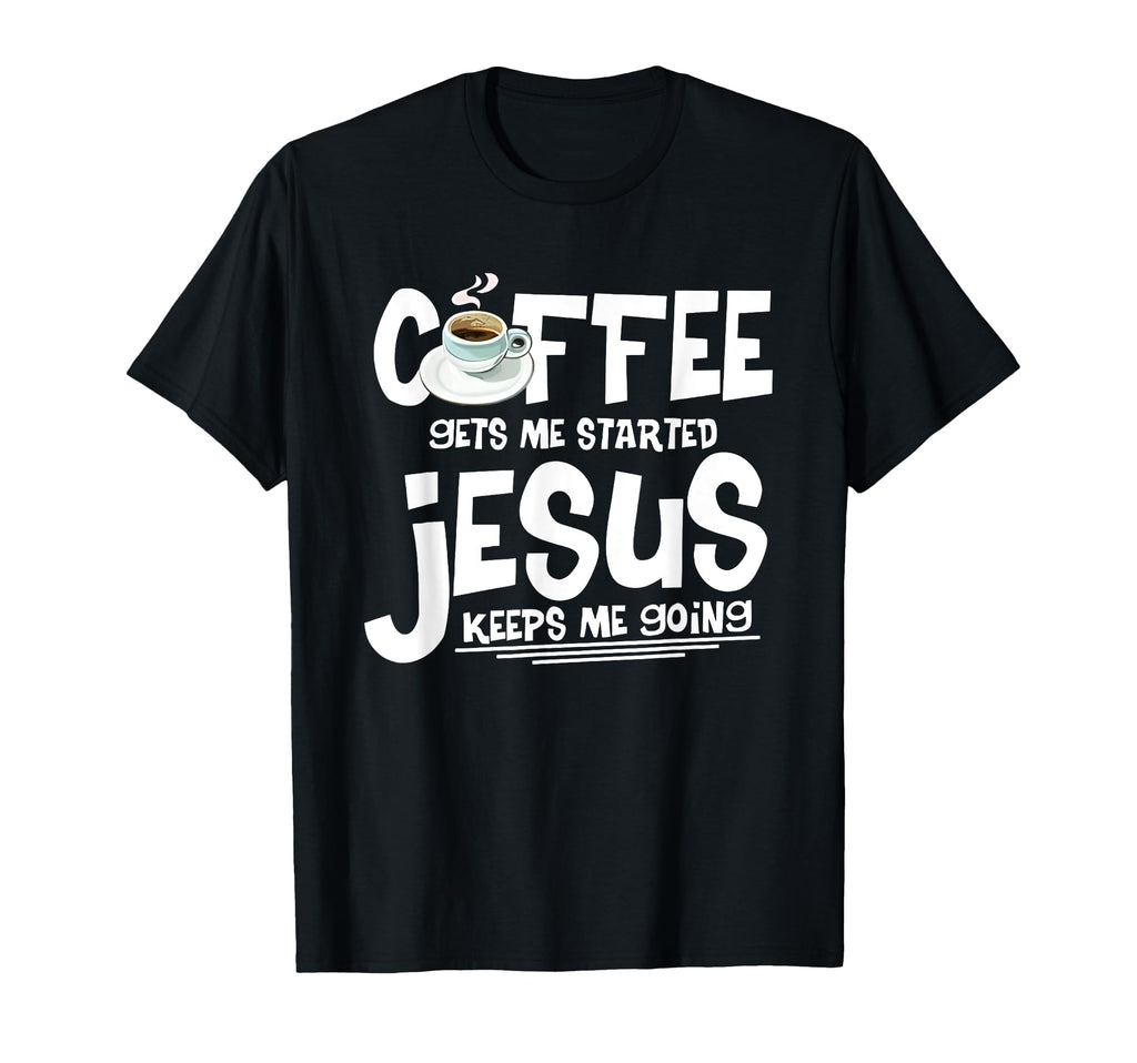 Coffee Gets Me Started Jesus Keep Me T-Shirt - Aesthetic Graphic Men Women - T-Shirt, Sweatshirt, Hoodie