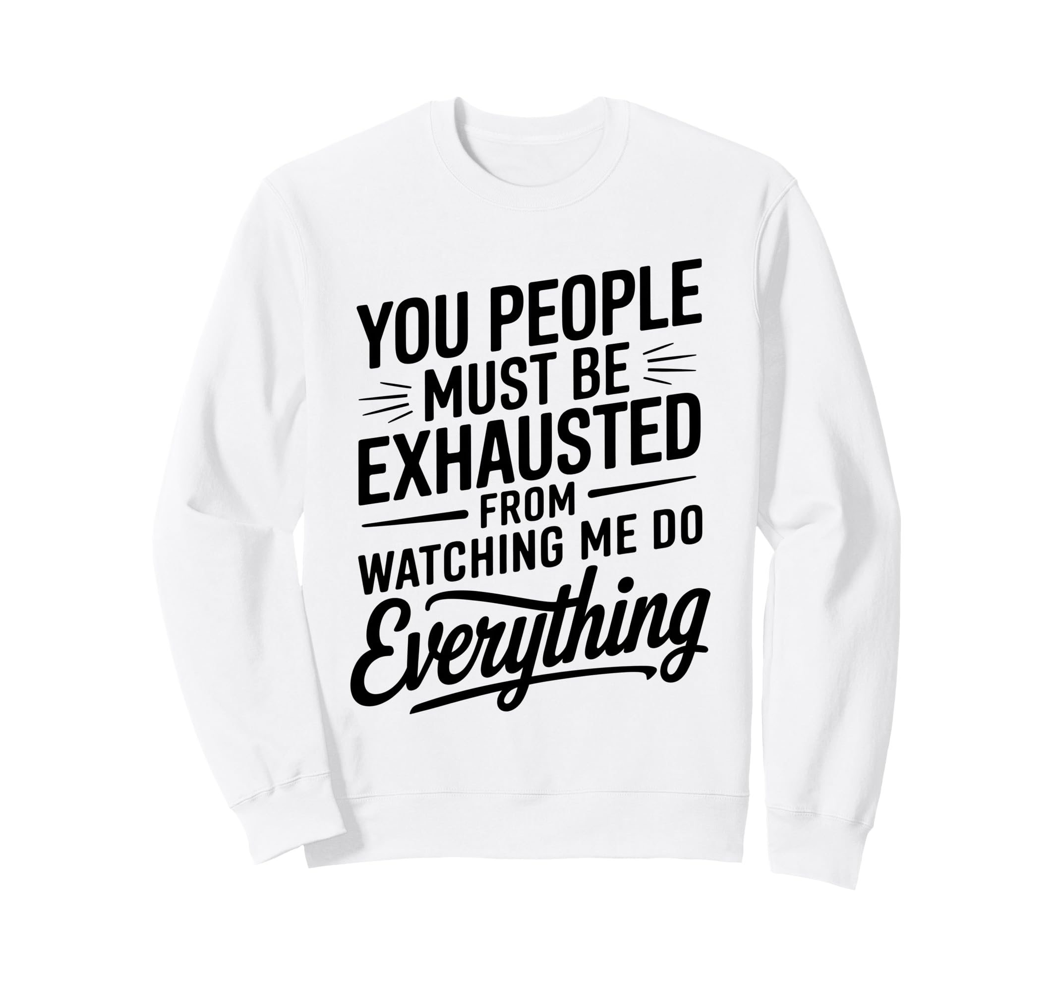 You People Must Be Exhausted From Sweatshirt - Novelty Apparel Men Women - T-Shirt, Sweatshirt, Hoodie
