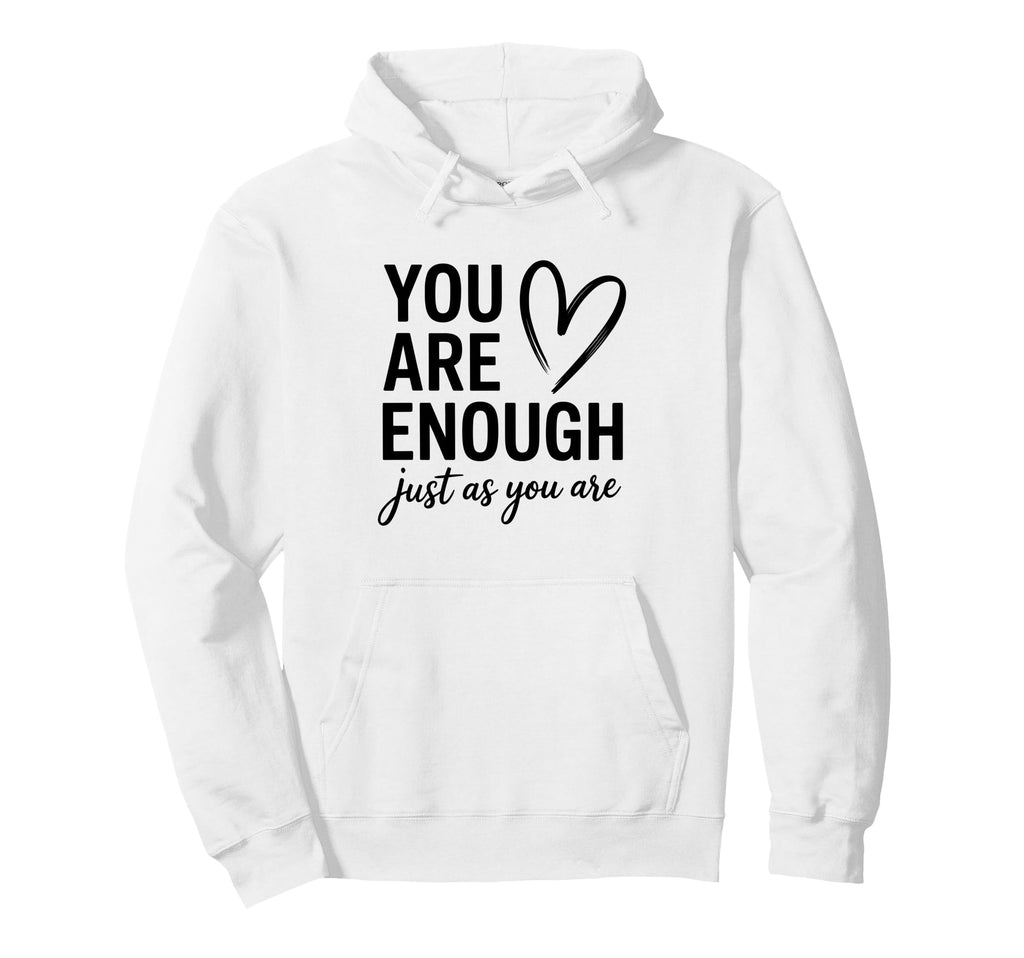 You Are Enough Just As You Are Self Hoodie - Custom Art Print Men Women - T-Shirt, Sweatshirt, Hoodie