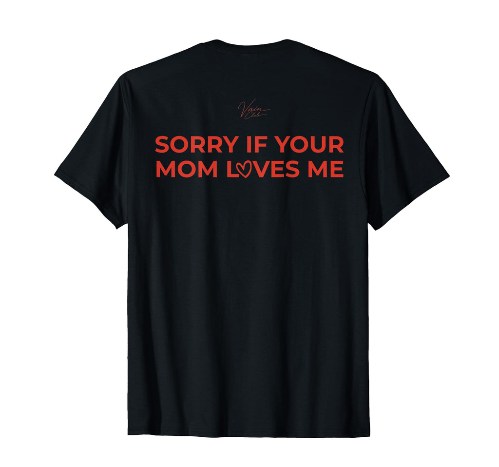 Sorry If Your Mom Loves Me Mens Ironic T-Shirt - Custom Art Print Unisex - T-Shirt, Sweatshirt, Hoodie
