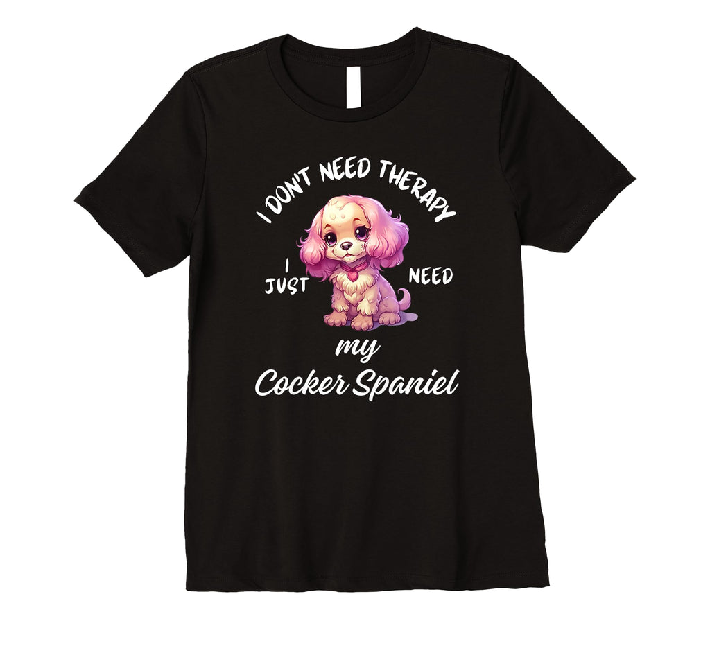 Cocker Spaniel Dog Lover I Just Need My T-Shirt - Graphic Print Unisex - T-Shirt, Sweatshirt, Hoodie