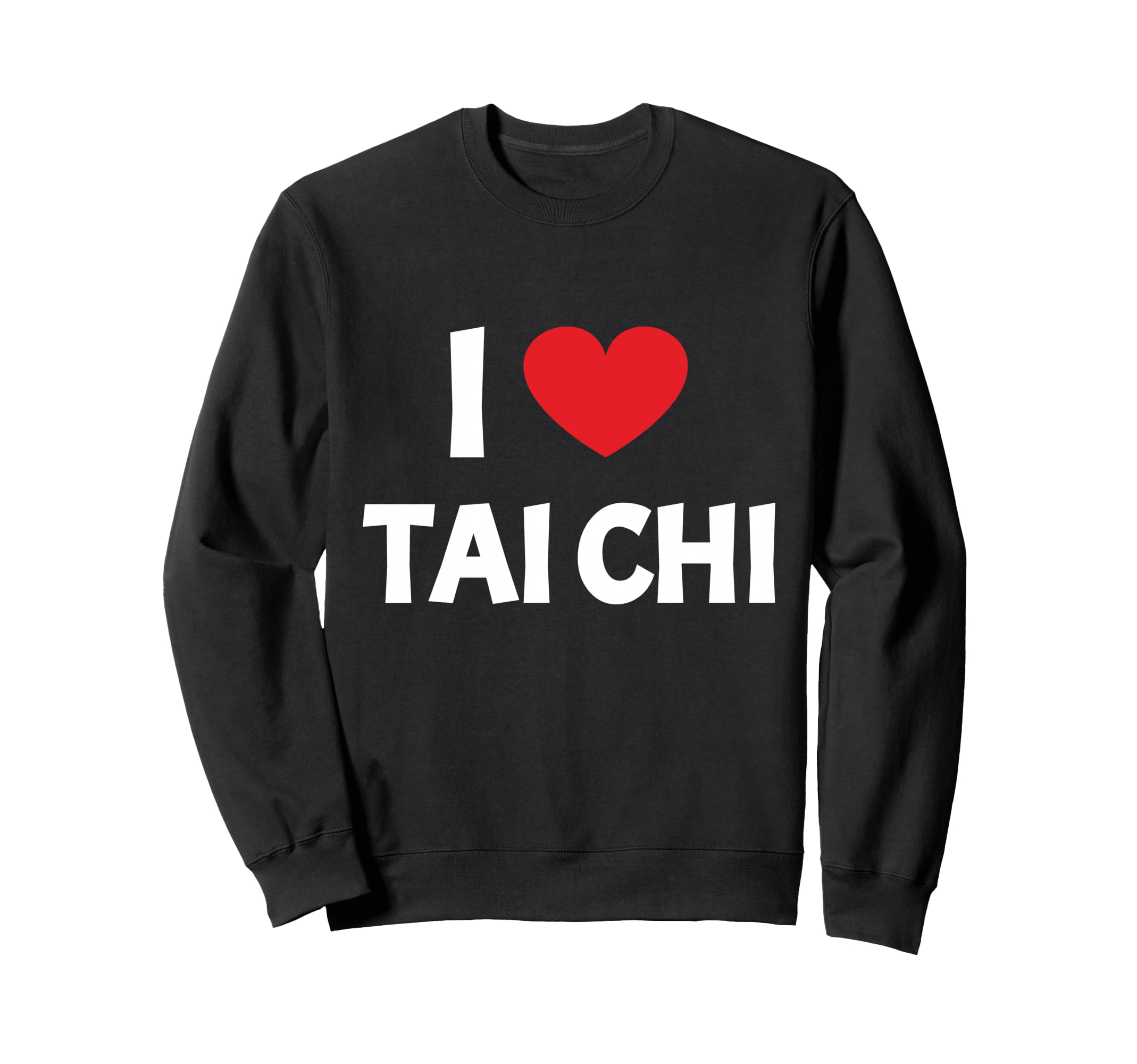 I Love Tai Chi Meditation Sweatshirt - Casual Everyday Wear Men Women - T-Shirt, Sweatshirt, Hoodie