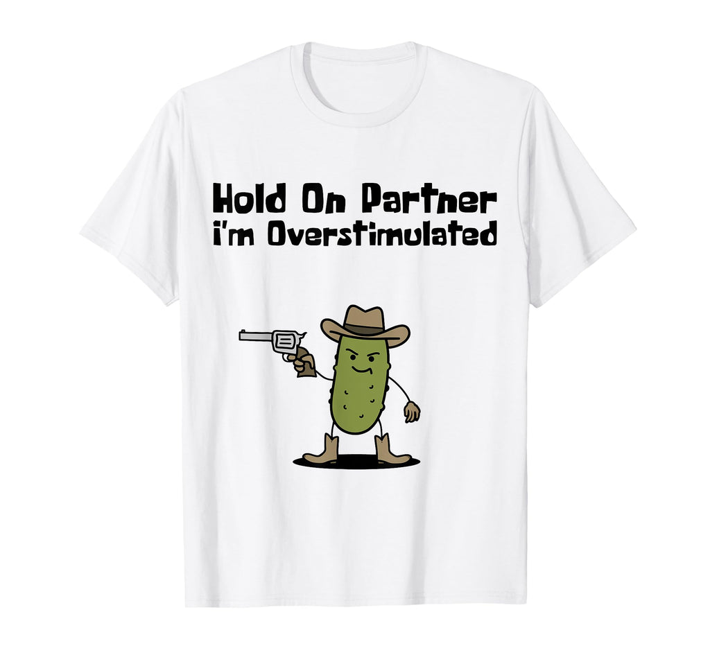 Hold Partner Im Overstimulated Cowboy T-Shirt - Unique Graphic for Adults - T-Shirt, Sweatshirt, Hoodie