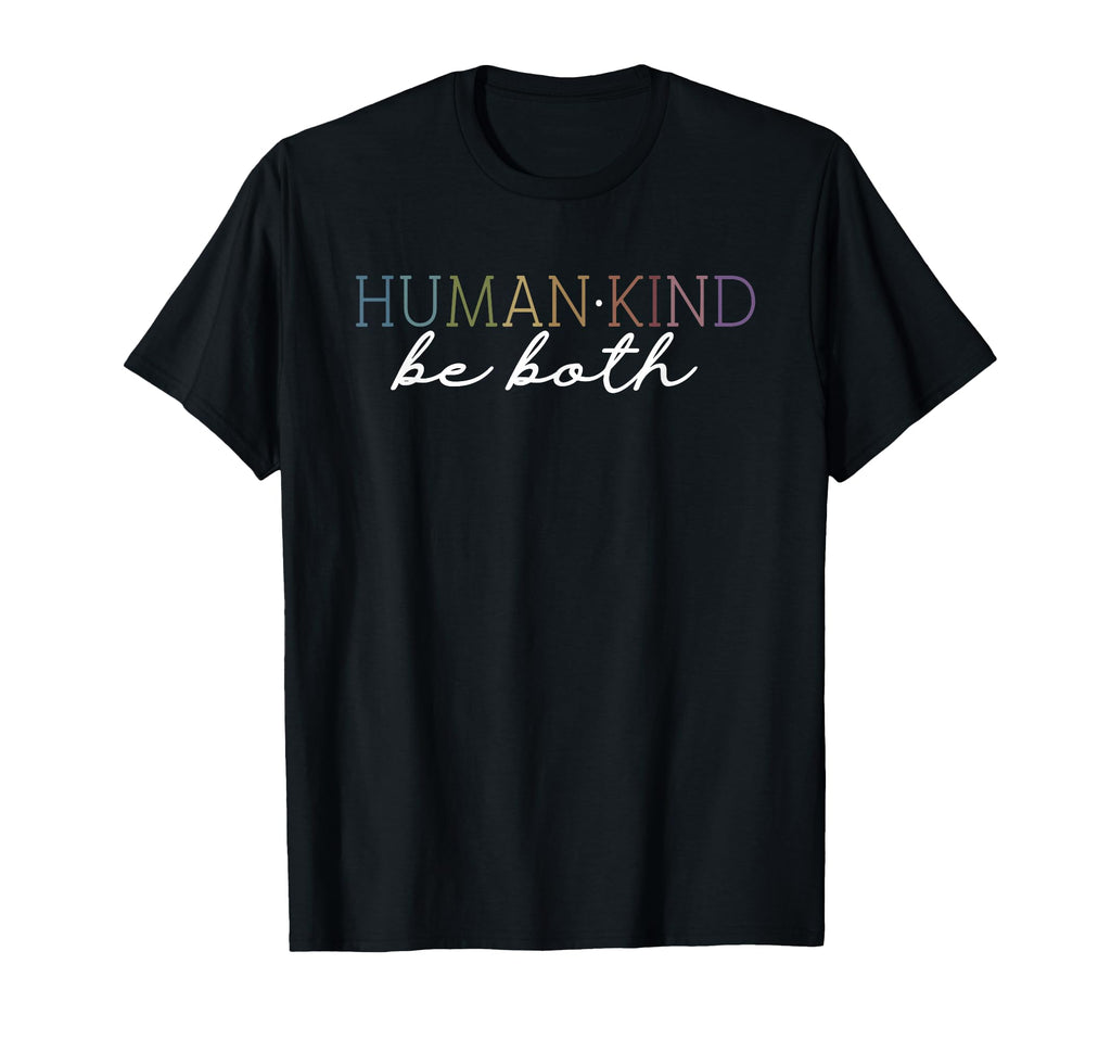 Human Kind Be Both T-Shirt - Casual Everyday Wear Unisex - T-Shirt, Sweatshirt, Hoodie
