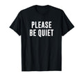 Please Be Quiet T-Shirt - Trendy Graphic Unisex - T-Shirt, Sweatshirt, Hoodie