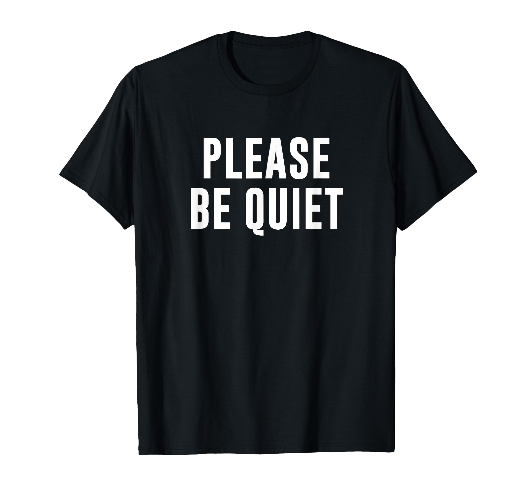 Please Be Quiet T-Shirt - Trendy Graphic Unisex - T-Shirt, Sweatshirt, Hoodie