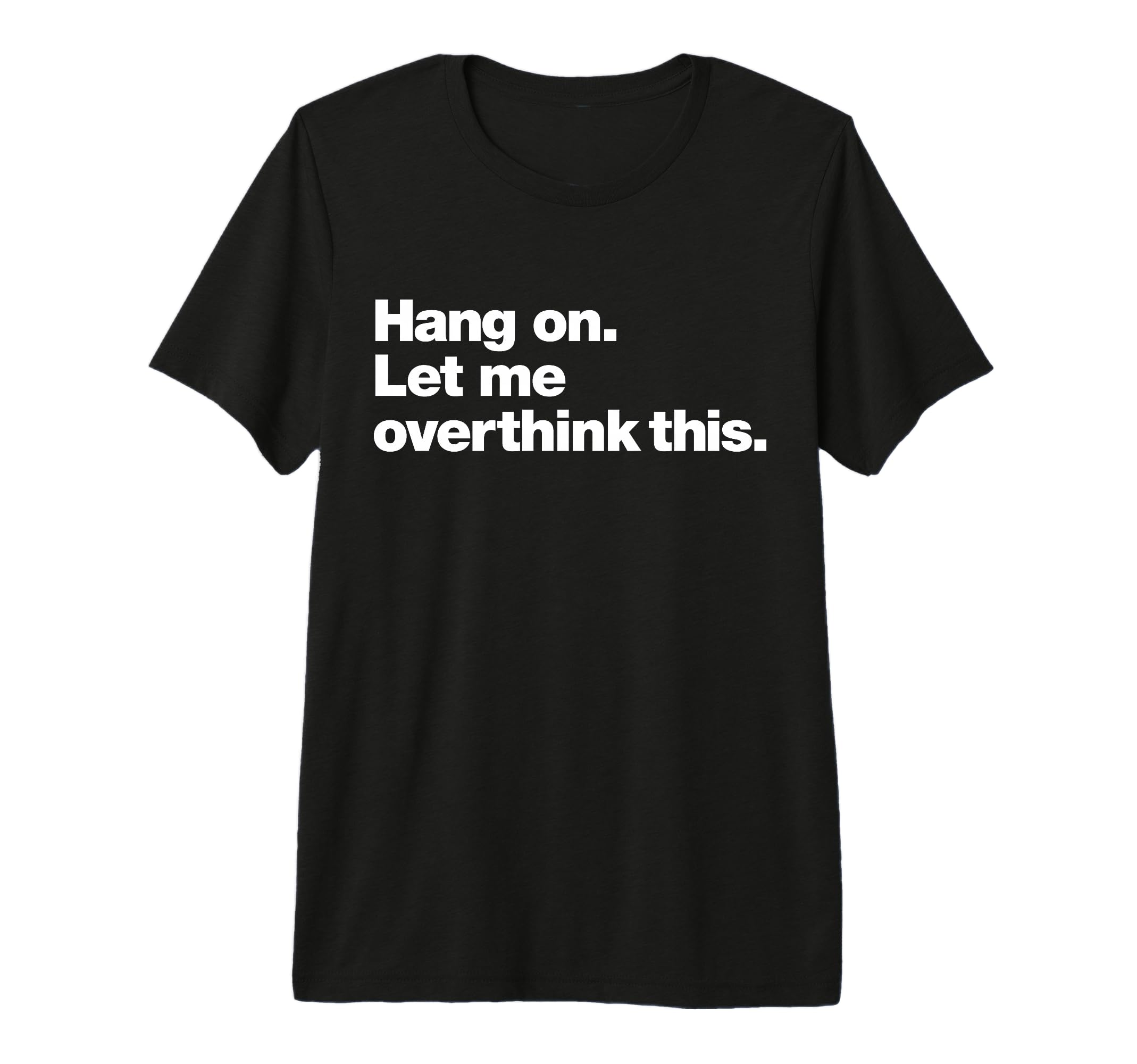 Hang Let Me Overthink This Funny T-Shirt - Trendy Graphic Men Women - T-Shirt, Sweatshirt, Hoodie