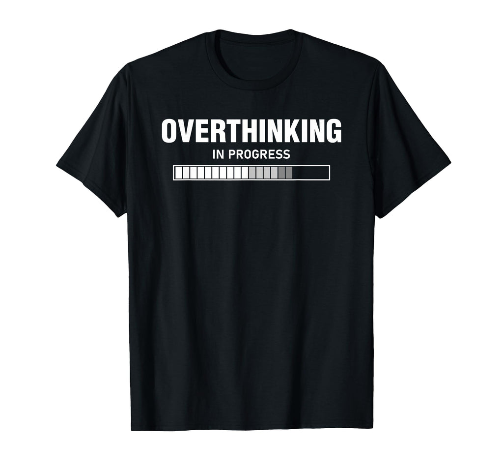 Overthinking Progress Overthinker T-Shirt - Fun Novelty Design Unisex - T-Shirt, Sweatshirt, Hoodie
