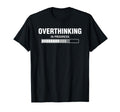 Overthinking Progress Overthinker T-Shirt - Fun Novelty Design Unisex - T-Shirt, Sweatshirt, Hoodie