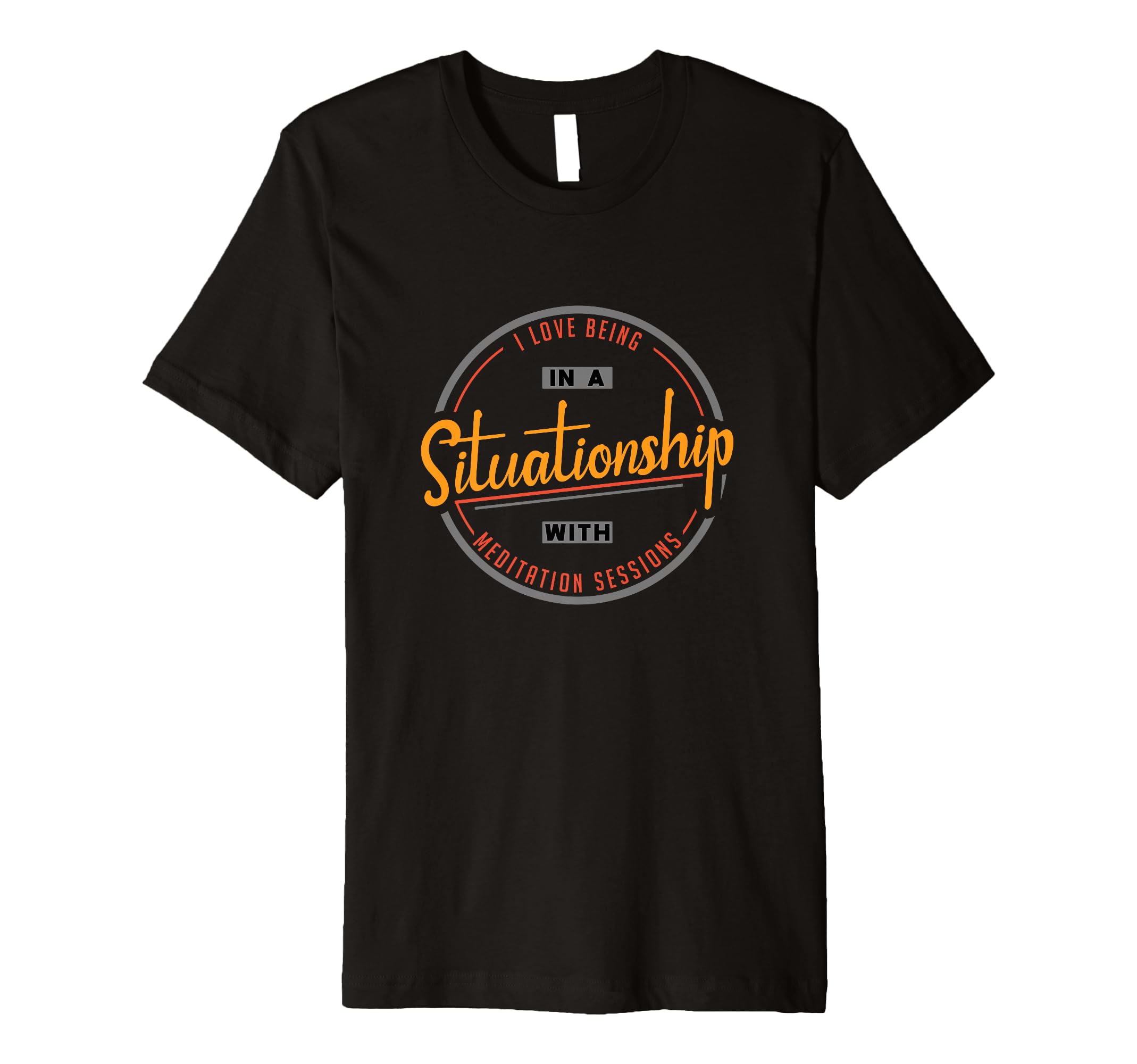 I Love Being Situationship Meditation T-Shirt - Novelty Apparel Men Women - T-Shirt, Sweatshirt, Hoodie
