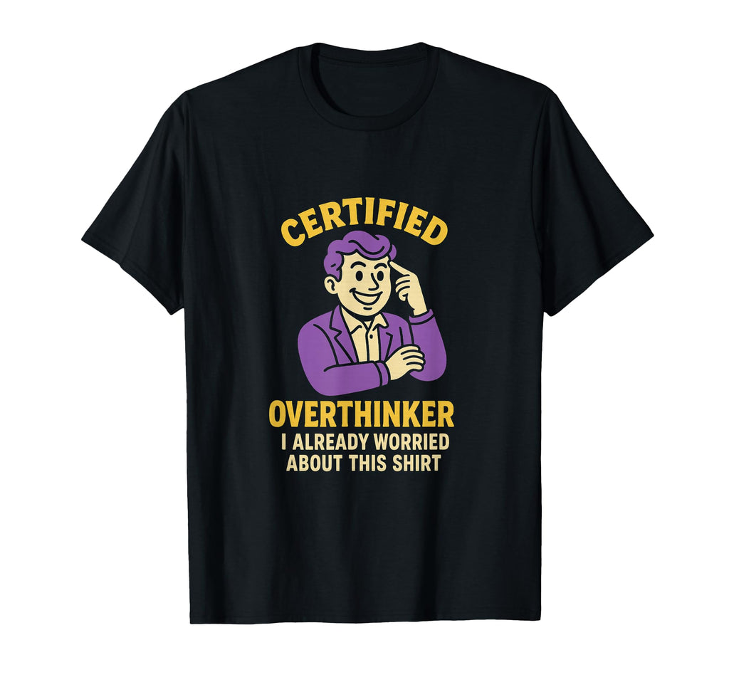 Certified Overthinker I Already T-Shirt - Novelty Apparel for Adults - T-Shirt, Sweatshirt, Hoodie