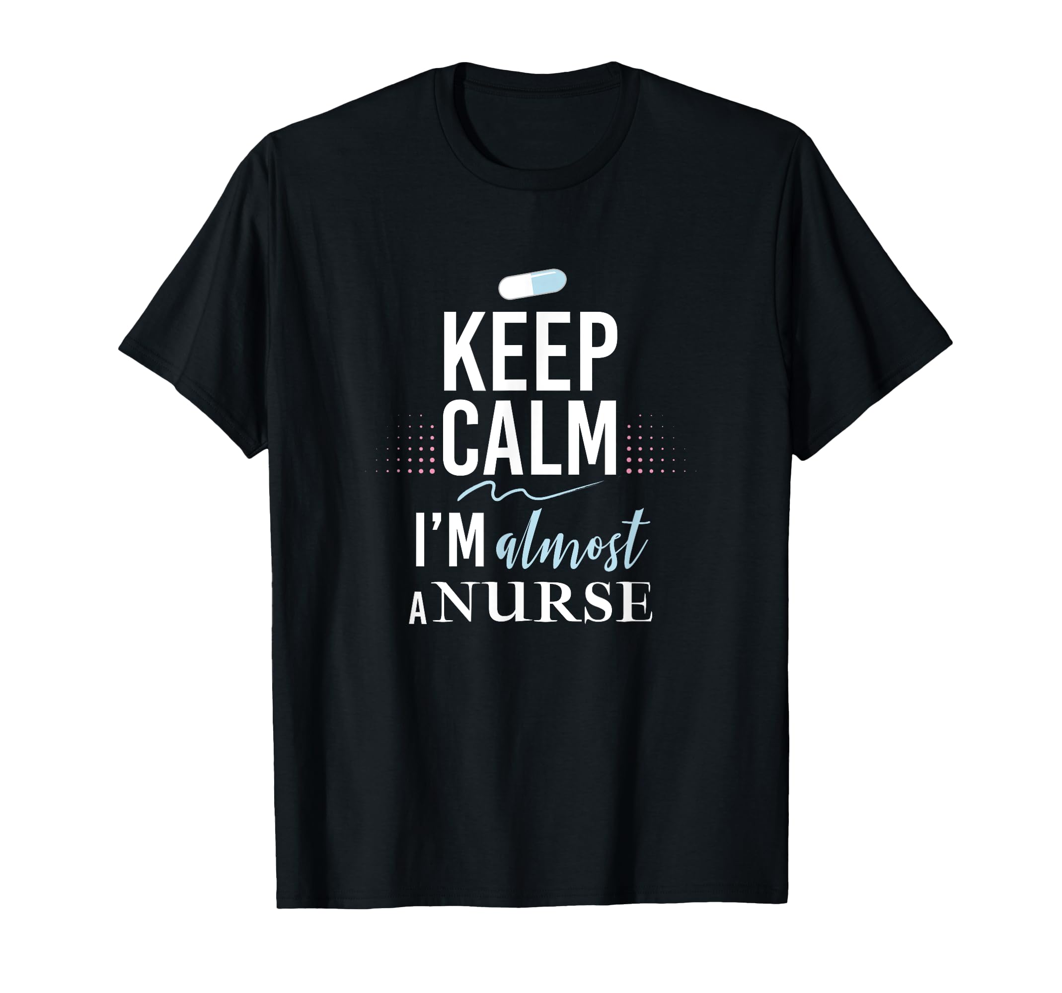 Keep Calm Im Almost Nurse Nurse T-Shirt - Casual Everyday Wear Men Women - T-Shirt, Sweatshirt, Hoodie