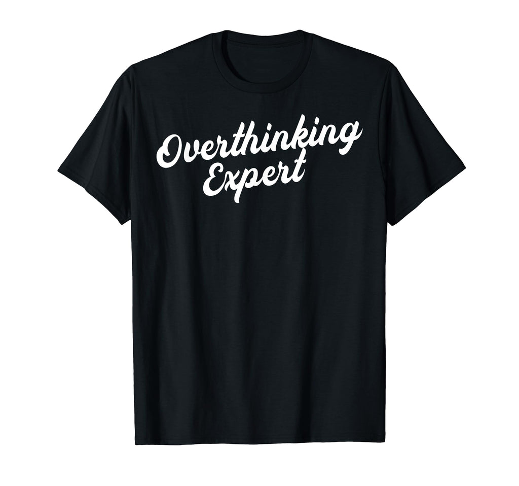 Overthinking Expert Depression Mental T-Shirt - Novelty Apparel Unisex - T-Shirt, Sweatshirt, Hoodie