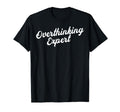 Overthinking Expert Depression Mental T-Shirt - Novelty Apparel Unisex - T-Shirt, Sweatshirt, Hoodie