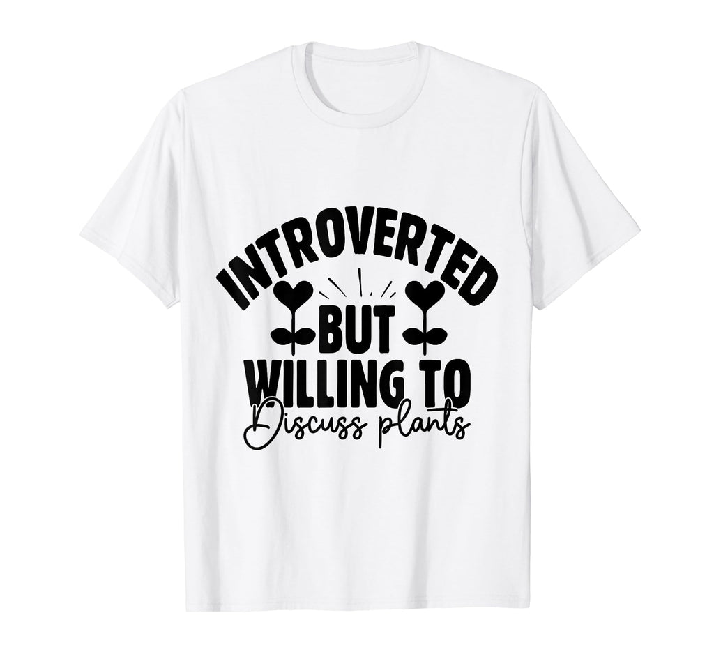 Introverted But Willing To Discuss Plants T-Shirt - Unique Graphic Unisex - T-Shirt, Sweatshirt, Hoodie