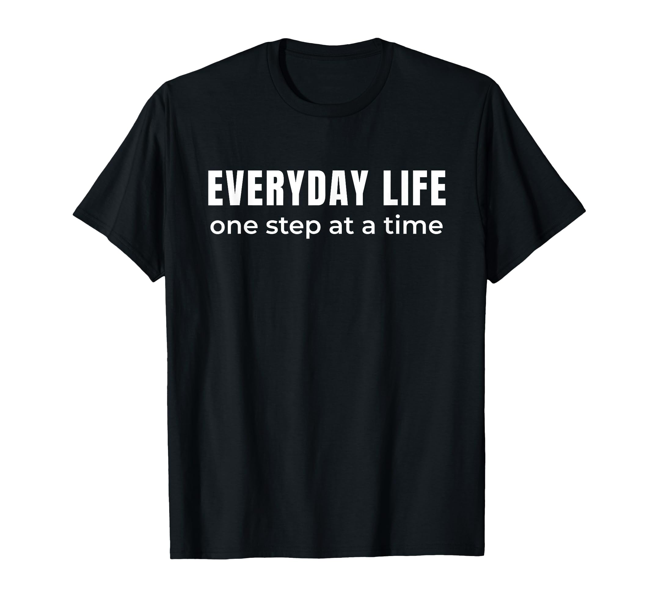 Everyday Life One Step Time Steady T-Shirt - Trendy Graphic for Adults - T-Shirt, Sweatshirt, Hoodie